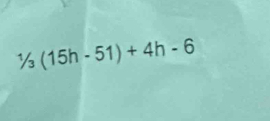 1/3(15h-51)+4h-6