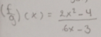 ( f/g )(x)= (2x^2-4)/6x-3 