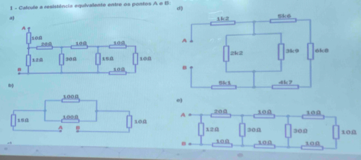 Calcule a resistência equivalente entre os pontos A e B : 
d) 
a) 
b) 
e)