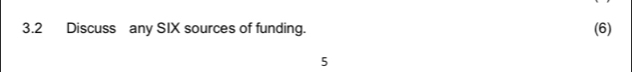 3.2 Discuss any SIX sources of funding. (6) 
5