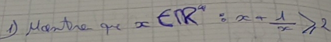 ① Mcnthe qe x∈ R^4:x+ 1/x ≥slant 2