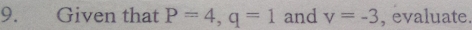 Given that P=4, q=1 and v=-3 , evaluate.