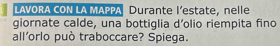 LAVORA CON LA MAPPA Durante l’estate, nelle 
giornate calde, una bottiglia d’olio riempita fino 
all'orlo può traboccare? Spiega.