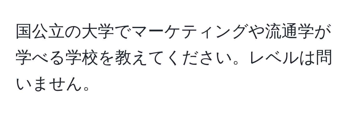 国公立の大学でマーケティングや流通学が学べる学校を教えてください。レベルは問いません。