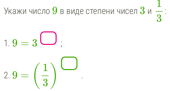 Укажи число 9 в виде степени чисел 3n 1/3  :
1.9=3^(□)
2. 9=( 1/3 )^□ 