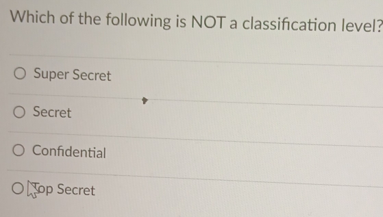 Which of the following is NOT a classification level?
Super Secret
Secret
Confidential
op Secret