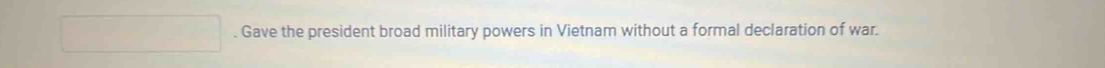 Gave the president broad military powers in Vietnam without a formal declaration of war.