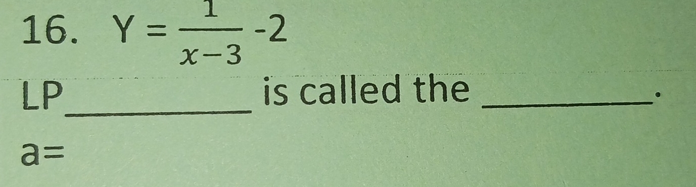 Y= 1/x-3 -2
LP_ 
is called the_ 
.
a=