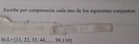 Escribe por comprensión cada uno de los siguientes conjuntos: 
b) L= 11,22,33,44,...,99,110