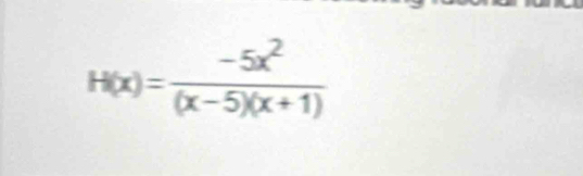 H(x)= (-5x^2)/(x-5)(x+1) 