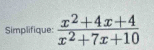 Simplifique:  (x^2+4x+4)/x^2+7x+10 