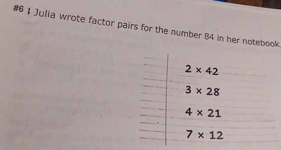 #6  Julia wrote factor pairs for the number 84 in her notebook