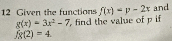 Given the functions f(x)=p-2x and
g(x)=3x^2-7 , find the value of p if
fg(2)=4.