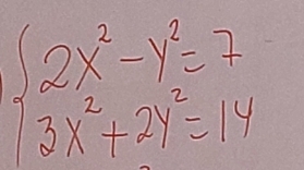 beginarrayl 2x^2-y^2=7 3x^2+2y^2=14endarray.