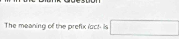 The meaning of the prefix lact- is □