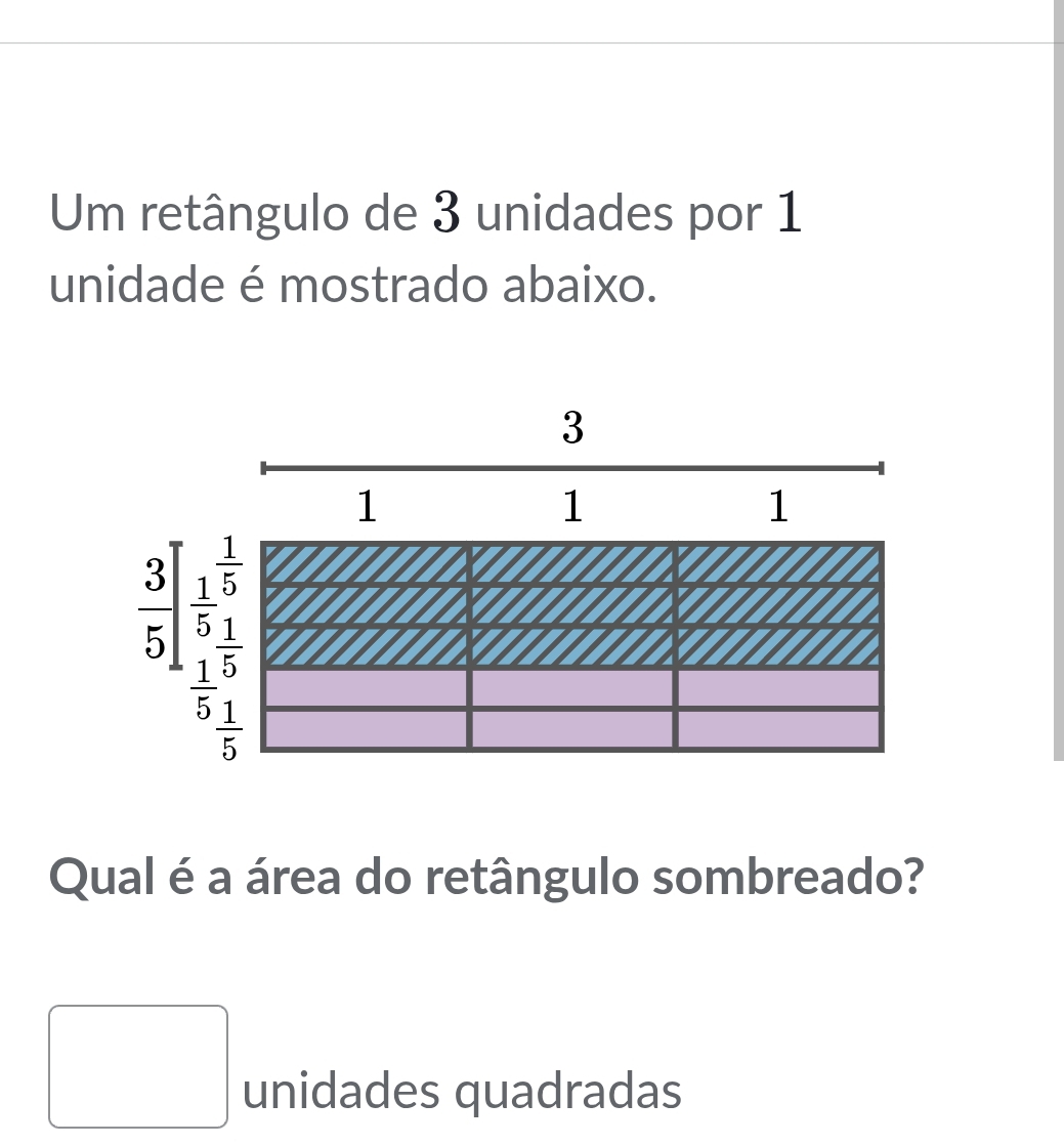 Um retângulo de 3 unidades por 1
unidade é mostrado abaixo.
Qual é a área do retângulo sombreado?
□ unidades quadradas