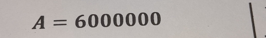 A=6000000