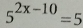 5^(2x-10)=5