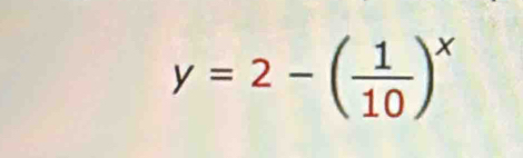 y=2-( 1/10 )^x