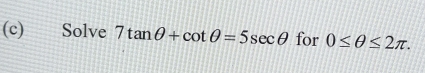 Solve 7tan θ +cot θ =5sec θ for 0≤ θ ≤ 2π.