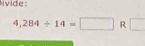 ivide:
4,284/ 14=□ R □