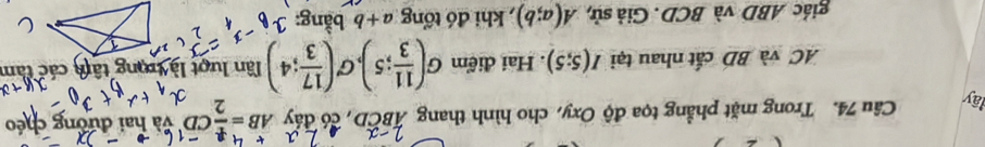 lay Câu 74. Trong mặt phẳng tọa độ Oxy, cho hình thang ÁBČD , có đẩy AB= 1/2 CD và hai đường chế
AC và BD cất nhau tại I(5;5). Hai điểm G( 11/3 ;5), G'( 17/3 ;4) Tân lượt là trong tân các tàm 
giác ABD và BCD. Giả sử, A(a;b) , khi đó tổng a+b bằng