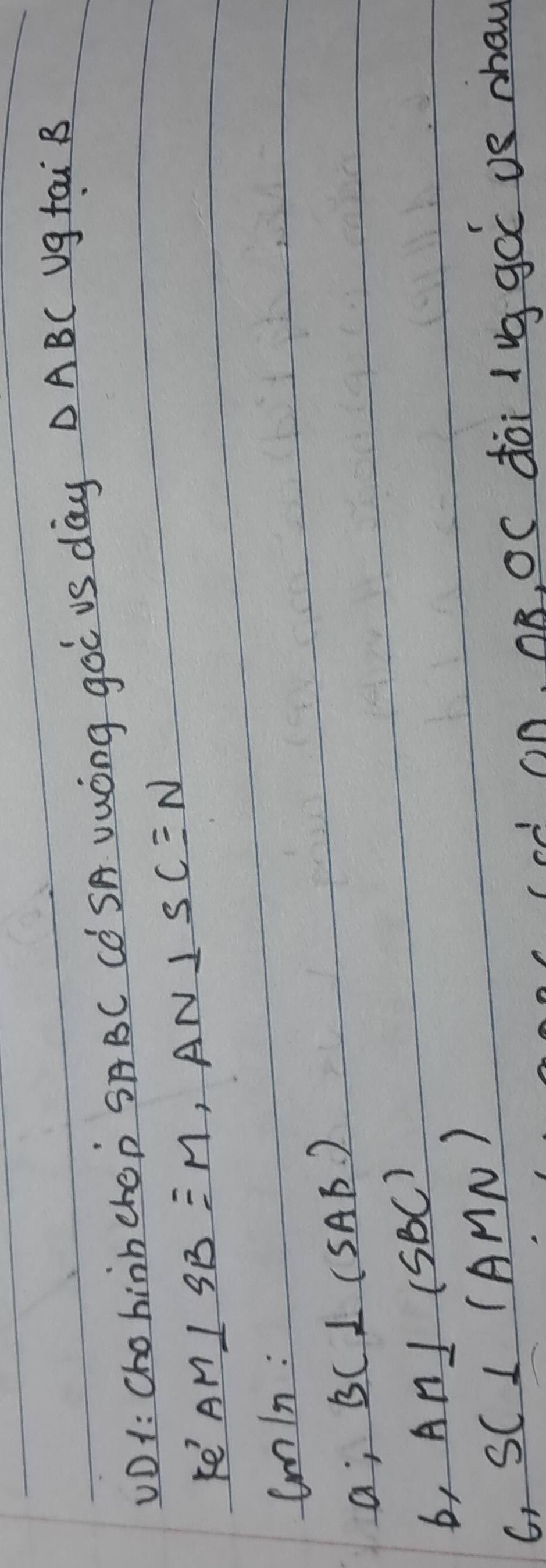 vD1: Cho hinhchop SABC CÒ SA Vuóng goC US day DABC Ug tai B
ke' AM⊥ SB=M, AN⊥ SC=N
Cmln: 
a; BC⊥ (SAB)
b, AM⊥ (SBC)
C SC⊥ (AMN)
(cd on, OB, OC dòi lvg goc v8 show