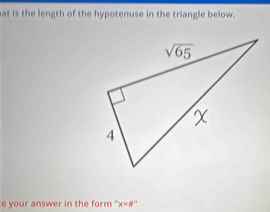 at is the length of the hypotenuse in the triangle below.
e your answer in the form '' x=# ''