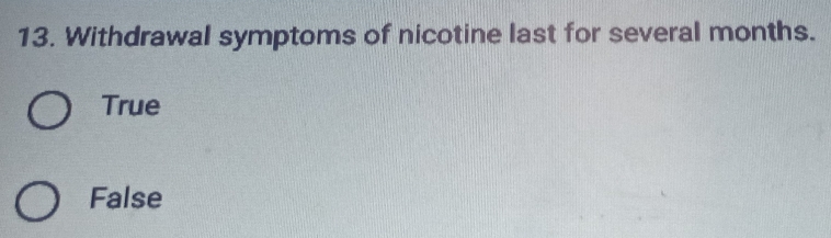 Withdrawal symptoms of nicotine last for several months.
True
False