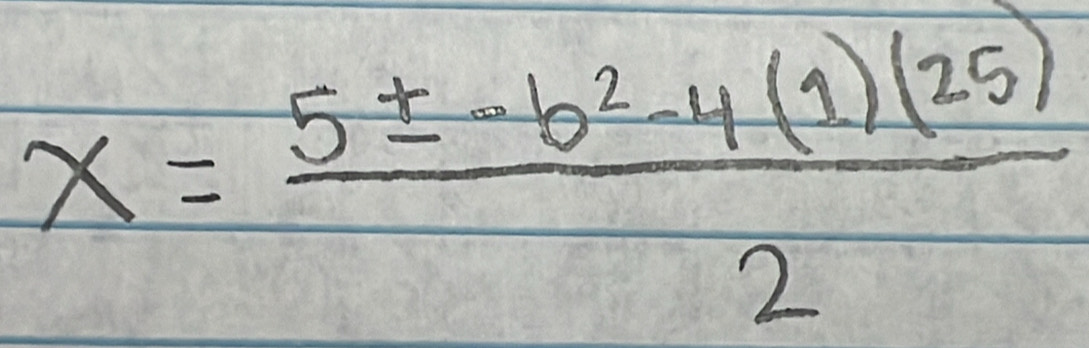 x= (5± -b^2-4(1)(25))/2 