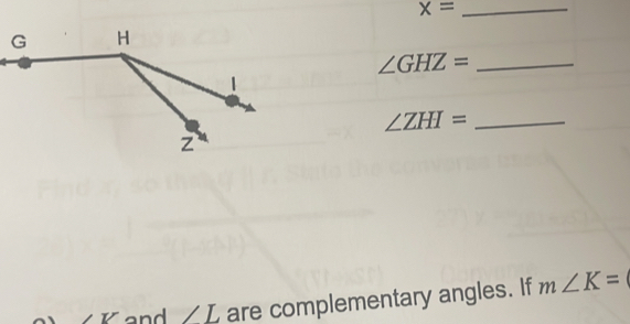 x=
∠ GHZ= _ 
_ ∠ ZHI=
∠ V and ∠ L are complementary angles. If m∠ K=