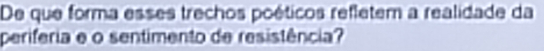De que forma esses trechos poéticos refletem a realidade da 
periferia e o sentimento de resistência?