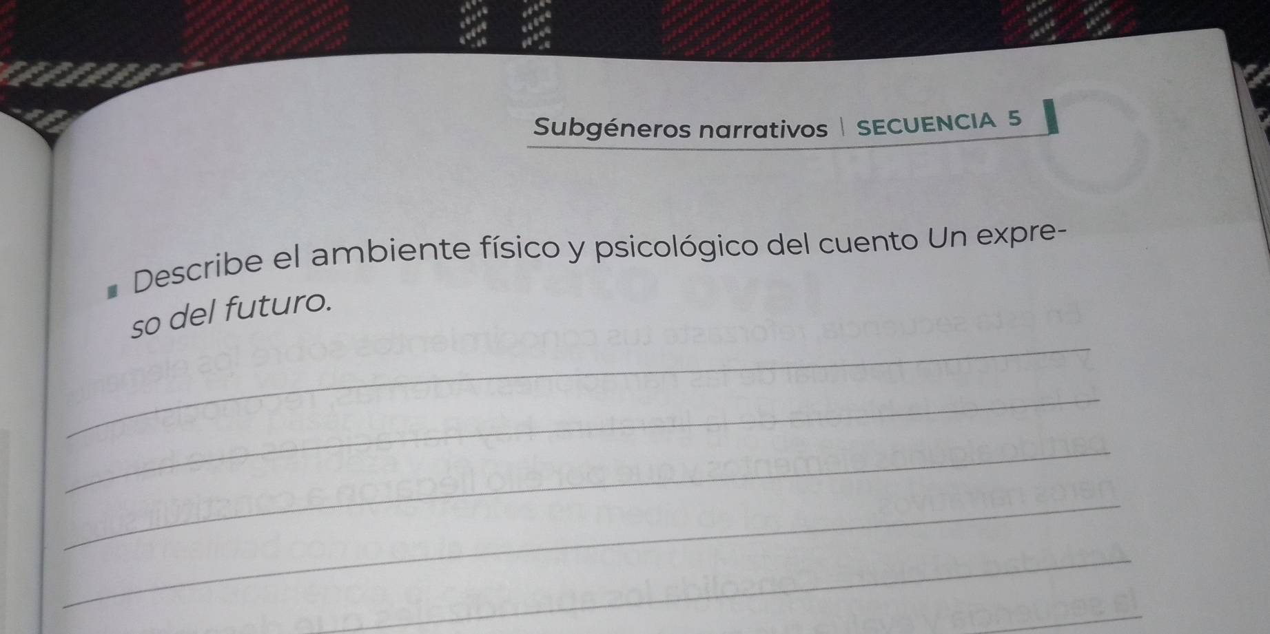 Subgéneros narrativos | SECUENCIA 5 
Describe el ambiente físico y psicológico del cuento Un expre- 
_ 
so del futuro. 
_ 
_ 
_ 
_ 
_