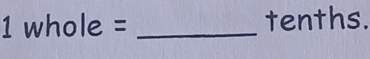 whole= _ 
tenths.