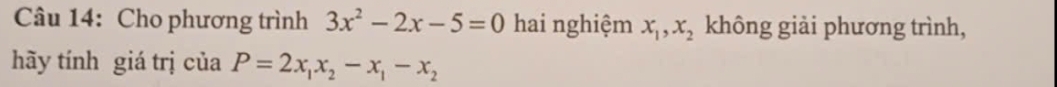 Cho phương trình 3x^2-2x-5=0 hai nghiệm x_1, x_2 không giải phương trình,
hãy tính giá trị của P=2x_1x_2-x_1-x_2