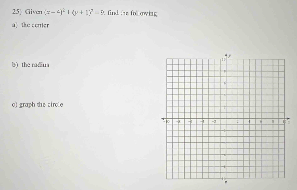 Given (x-4)^2+(y+1)^2=9 , find the following: 
a) the center 
b) the radius 
c) graph the circle