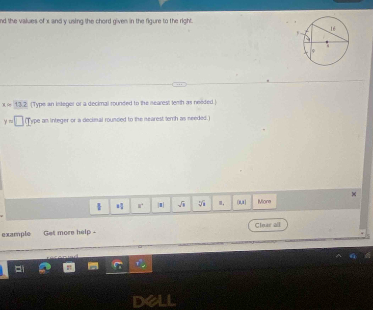 nd the values of x and y using the chord given in the figure to the right.
xapprox 13.2 (Type an integer or a decimal rounded to the nearest tenth as needed.)
yapprox □ (Type an integer or a decimal rounded to the nearest tenth as needed.)
□  □ /□   □° beginvmatrix □ endvmatrix sqrt(□ ) sqrt[□](□ ) Ⅱ. (1,1) More 
example Get more help - Clear all