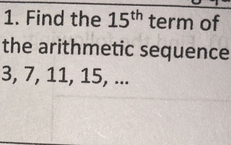 Find the 15^(th) term of 
the arithmetic sequence
3, 7, 11, 15, ...