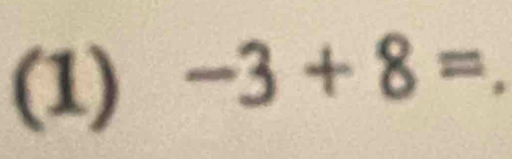 (1) -3+8=.