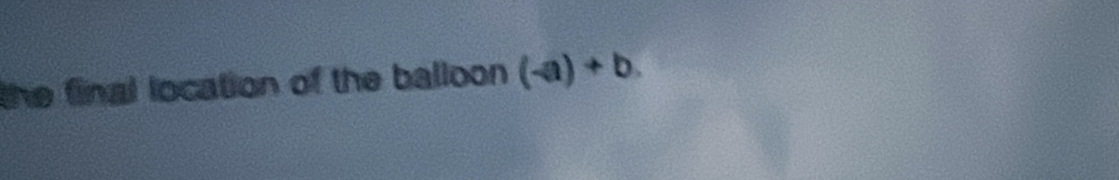 the final location of the balloon . (-a)+b.