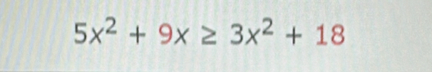 5x^2+9x≥ 3x^2+18