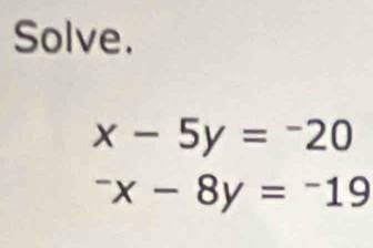 Solve.
x-5y=-20^-x-8y=^-19