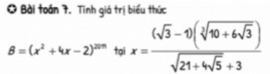 Bài toán 7. Tinh giá trị biểu thức
B=(x^2+4x-2)^201 tại x=frac (sqrt(3)-1)(sqrt[3](10+6sqrt 3))sqrt(21+4sqrt 5)+3