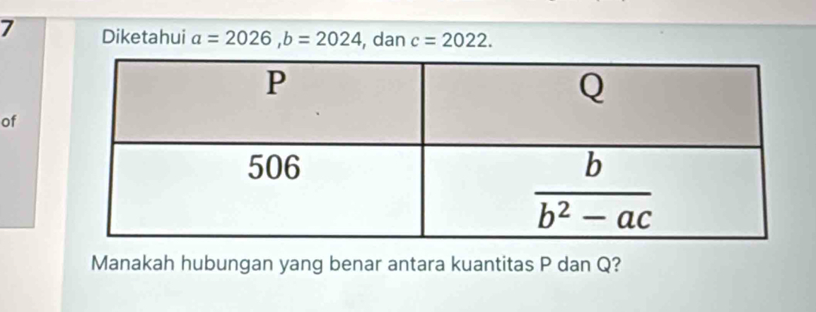 Diketahui a=2026,b=2024 , dan c=2022.
of
Manakah hubungan yang benar antara kuantitas P dan Q?