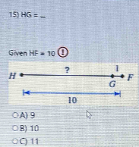 HG= _
Given HF=10 0
?
1
H
F
G
10
A) 9
B) 10
C) 11