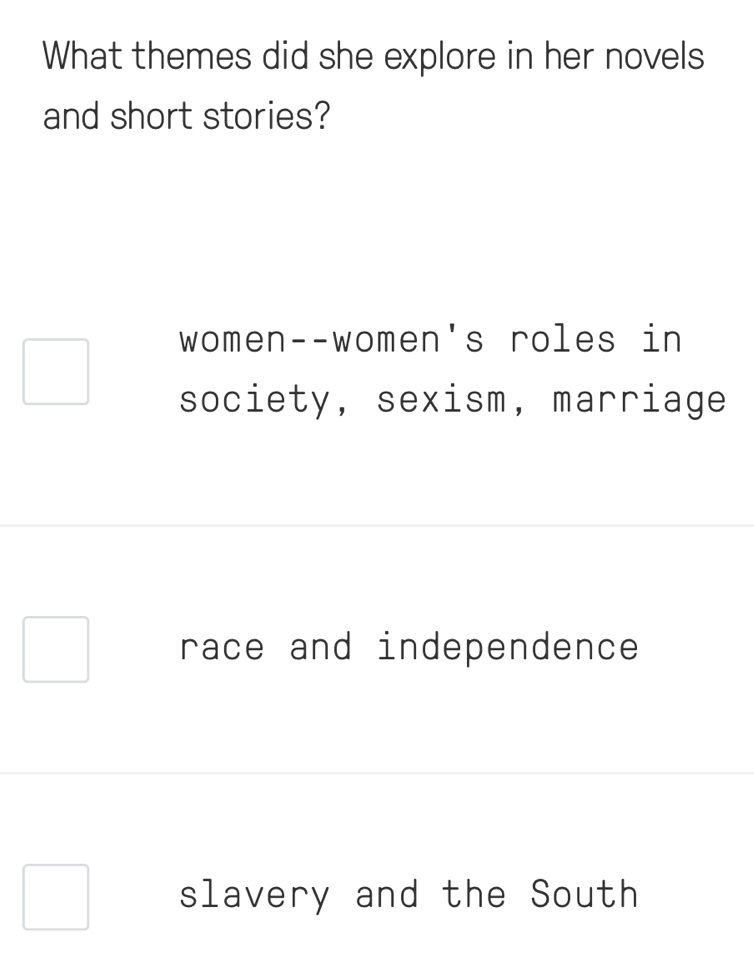 What themes did she explore in her novels
and short stories?
women--women's roles in
society, sexism, marriage
race and independence
slavery and the South