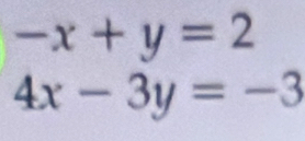 -x+y=2
4x-3y=-3