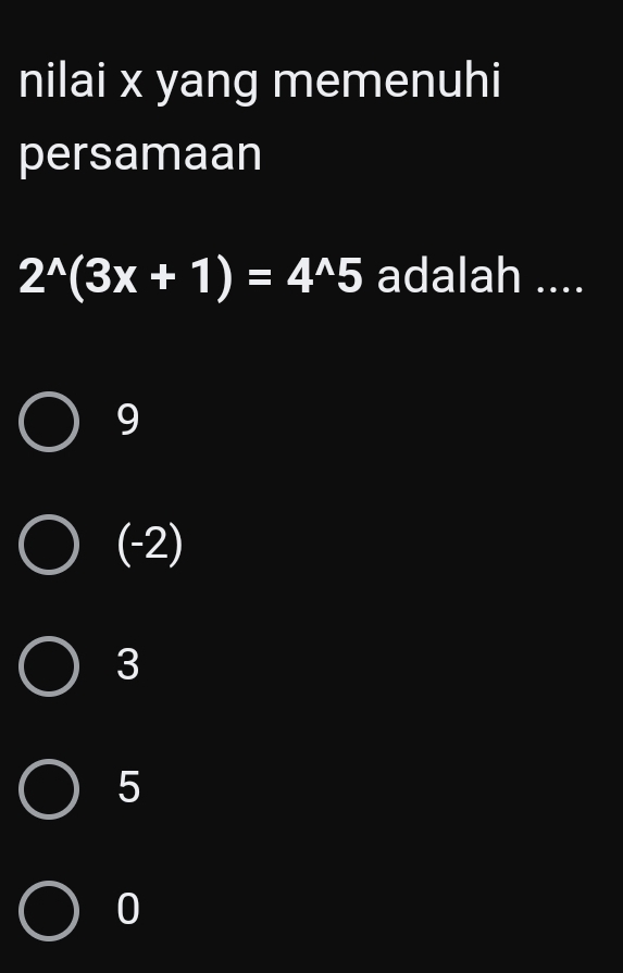 nilai x yang memenuhi
persamaan
2^(wedge)(3x+1)=4^(wedge)5 adalah ....
9
(-2)
3
5
0