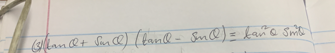 ③ (tan θ +sin θ )(tan θ -sin θ )equiv tan^2θ sin^2θ