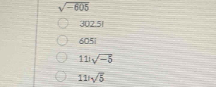 sqrt(-605)
302.5i
605i
11isqrt(-5)
11isqrt(5)